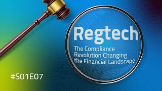 Episode 7 - Regtech: The Compliance Revolution Changing the Financial Landscape