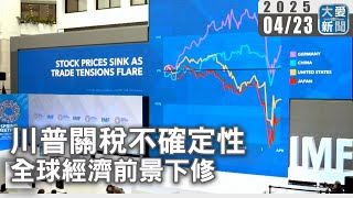 川普關稅不確定性 全球經濟前景下修｜大愛新聞   @DaaiWorldNews