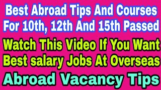Abroad Jobs Vacancy, And Best Salary Jobs For 10th,  12th, or 15th Passed,  After Done This Courses