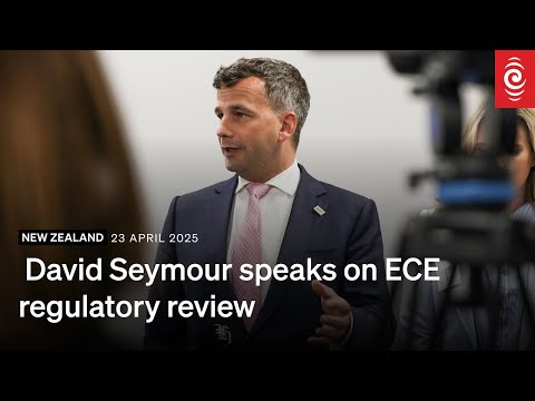 Regulation Minister David Seymour on ECE sector review  | RNZ | 23 April 2025