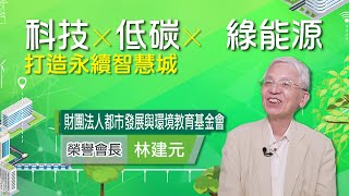 《2022智慧城市新經濟力論壇 科技×低碳×綠能源打造永續智慧城-財團法人都市發展與環境教育基金會榮譽會長 林建元》｜智慧城市論壇
