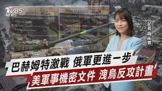 巴赫姆特激戰 俄軍更進一步 美軍事機密文件 洩烏反攻計畫【TVBS說新聞】20230408@TVBSNEWS01