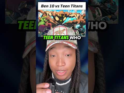 Which is Winning Ben 10 Or Teen Titans in a Fight