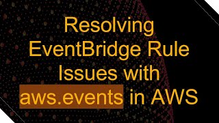 Resolving EventBridge Rule Issues with aws.events in AWS