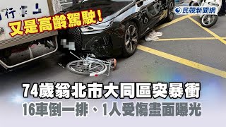 快新聞／又是高齡駕駛！74歲翁北市大同區突暴衝　16車倒一排、1人受傷畫面曝光－民視新聞