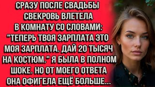 Сразу после свадьбы свекровь влетела в комнату со словами: Теперь твоя зарплата это моя зарплата...