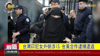 台灣印尼女外勞涉IS台美合作逮捕遣返