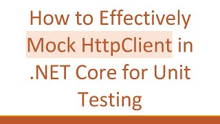 How to Effectively Mock HttpClient in .NET Core for Unit Testing