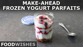 Make-Ahead Frozen Yogurt Parfaits - Food Wishes