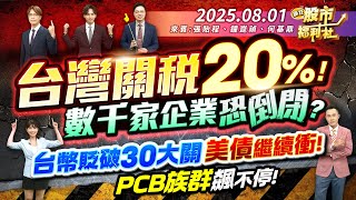 台灣關稅20%!數千家企業恐倒閉?台幣貶破30大關 美債繼續衝?PCB族群飆不停!║張貽程、鐘崑禎、何基鼎║2025.8.1