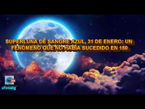SUPERLUNA DE SANGRE AZUL, 31 DE ENERO 2018  UN FENÓMENO QUE NO HABÍA SUCEDIDO EN 150