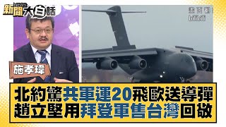北約驚共軍運20飛歐送導彈 趙立堅用拜登軍售台灣回敬 新聞大白話 20220412