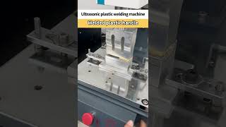 Ultrasonic plastic welding machine for welding plastic handle