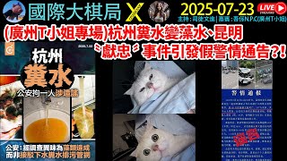 (廣州T小姐專場)杭州糞水變藻水、昆明”獻忠”事件引發假警情通告？！歡迎聽眾#phonein 表達意見《國際大棋局2025.7.23直播》#廣東話  #cantonese #粵語