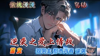 🌈 双男主逆袭🌈 完本🔥《逆袭之爱上情敌》【全】🔥他一穷吊丝因为屡遭女友的嫌弃和侮辱，最终抛弃现有的安稳生活，毅然决然地走上了一条自主创业，发家致富的逆袭之路。 然而，这条路上偏偏出现了一只拦路虎。