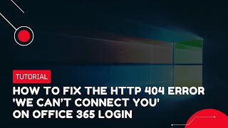 How to Fix the HTTP 404 Error 'We can’t connect you' on Office 365 Login | VPS Tutorial