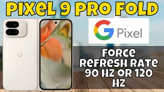 How to Force refresh rate 90 Hz or 120 Hz Google Pixel 9 Pro Fold