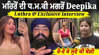 ਮਹਿਰੋਂ ਦੀ ਧਮਕੀ ਮਗਰੋਂ Deepika Luthra ਦਾ Exclusive Interview, ਰੋ-ਰੋ ਕੇ ਸੁਣੋ ਕੀ ਬੋਲੀ?