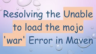 Resolving the Unable to load the mojo 'war' Error in Maven