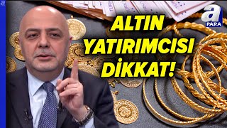Altın Alacaklar Dikkat! Cüneyt Paksoy Altında Temkinli Olunması Gereken Yerleri Açıkladı | A Para