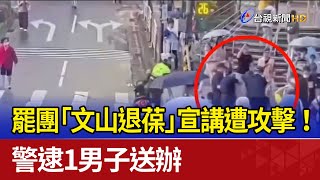 罷團「文山退葆」宣講遭攻擊！ 警逮1男子送辦