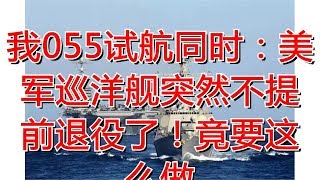我055试航同时：美军巡洋舰突然不提前退役了！竟要这么做