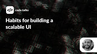 code.talks 2022 - Habits for building a scalable UI