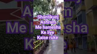 Shantikunj Ashram Me Hamesha ke liye kaise ruke ?