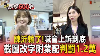 【頭條600秒】陳沂輸了！截圖律師李怡貞改字「附業配」判罰1.2萬...法官判2千還要賠1萬2：非常錯愕會上訴到底