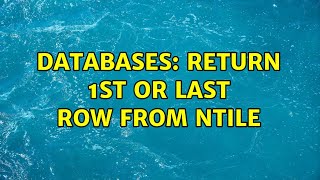 Databases: Return 1st or last row from NTILE (3 Solutions!!)
