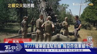 M777榴彈砲進駐前線 烏軍捍衛領空炸俄軍破千次｜TVBS新聞