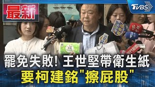 罷免失敗! 王世堅帶衛生紙 要柯建銘「擦屁股」｜TVBS新聞 @TVBSNEWS01