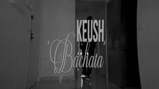 KEUSH - BACHATA (Clip Officiel)