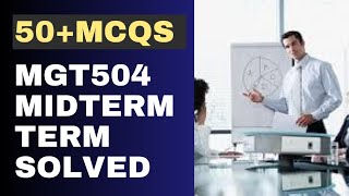 MGT504 MIDTERM SOLVED MCQS[50+ MCQs]