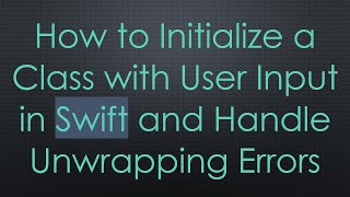 How to Initialize a Class with User Input in Swift and Handle Unwrapping Errors