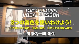 TSM渋谷　ヴォーカルレッスン 田原先生 Part.2「3つの音色を使い分けよう！」