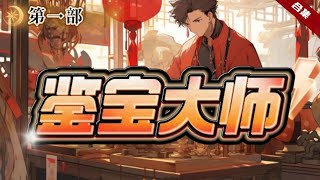 第一部.🔥爽文《鑑寶大師》一眼百年，他重生在都市之中，他憑藉著超神的鑑寶本領，一步一步走向人生巔峰，青花玉瓷，金花美玉，天下奇珍異寶，盡在我手......