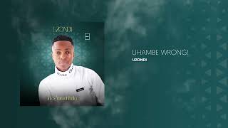 3. uZondi - uHambe Wrong [ Official Audio ]