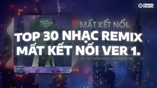TOP 30 NHẠC REMIX TIKTOK ĐANG THỊNH HÀNH 2025 - Mất Kết Nối Remix, Trả Lại Thanh Xuân Cho Em