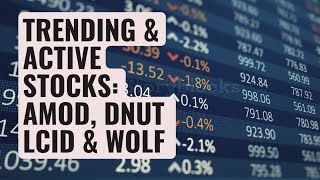 AMOD, DNUT, LCID, WOLF --- Stocks On The Move