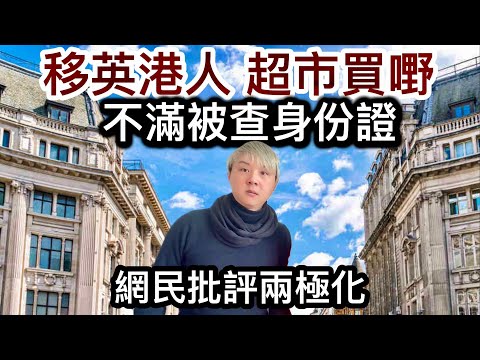 移英港人超市買嘢～不滿被查身份證❗️網民批評兩極化❓英國法例執行性時緊時鬆❓是否選擇性執法❓市民是否好難捉摸❓