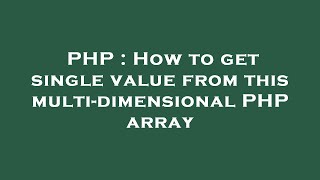 PHP : How to get single value from this multi-dimensional PHP array