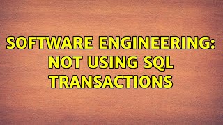 Software Engineering: Not using SQL Transactions (2 Solutions!!)