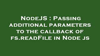 NodeJS : Passing additional parameters to the callback of fs.readFile in Node js