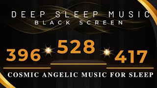 396Hz + 417Hz + 528Hz | Cosmic Angelic Music for Sleep | Healing Frequency, Promoting Healing & Love