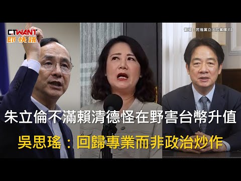 CTWANT 政治新聞 / 朱立倫不滿賴清德怪在野害台幣升值　吳思瑤：回歸專業而非政治炒作