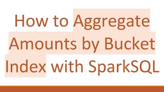 How to Aggregate Amounts by Bucket Index with SparkSQL