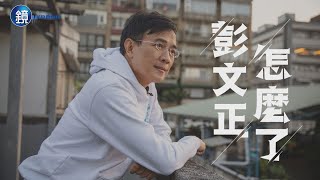 【一鏡到底】彭文正怎麼了｜鏡人物