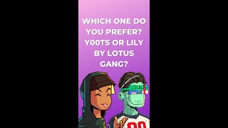 Which one do you prefer? Y00ts or Lily by Lotus Gang?