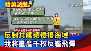 反制共艦頻侵擾海域 我將量產千枚反艦飛彈【發燒話題】-20220813
